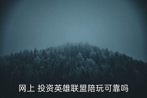 網(wǎng)上 投資英雄聯(lián)盟陪玩可靠嗎