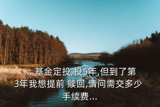 基金持有3年贖回手續(xù)費(fèi),基金不滿7天贖回手續(xù)費(fèi)怎么算