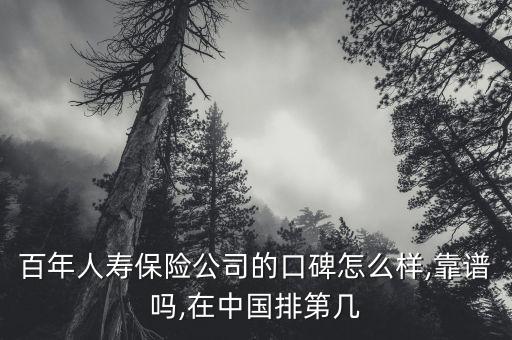 百年人壽保險(xiǎn)公司的口碑怎么樣,靠譜嗎,在中國(guó)排第幾