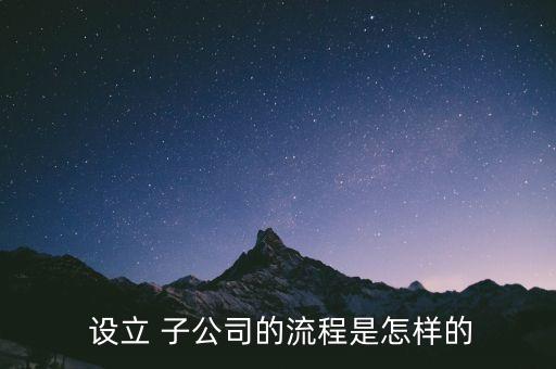 子公司再設(shè)立子公司,全資子公司可以再設(shè)立全資子公司嗎