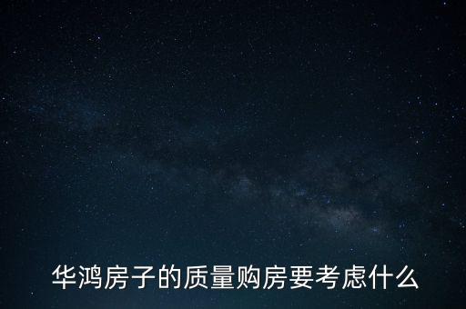  華鴻房子的質(zhì)量購房要考慮什么