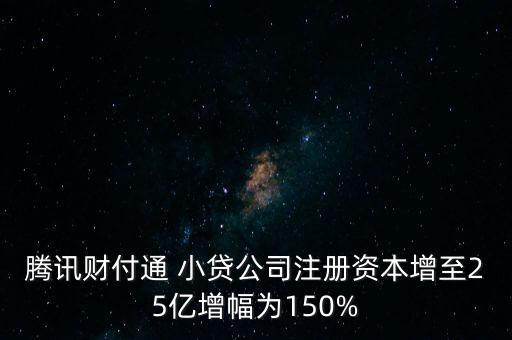 騰訊財付通 小貸公司注冊資本增至25億增幅為150%