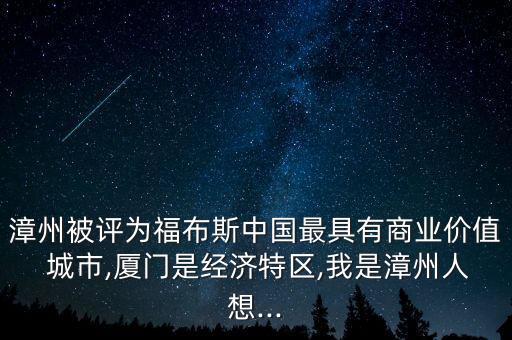 漳州被評為福布斯中國最具有商業(yè)價值 城市,廈門是經(jīng)濟特區(qū),我是漳州人想...