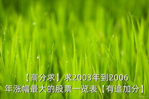 【高分求】求2003年到2006 年漲幅最大的股票一覽表【有追加分】