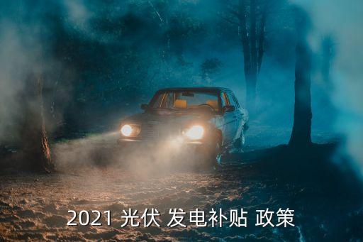 2021 光伏 發(fā)電補貼 政策