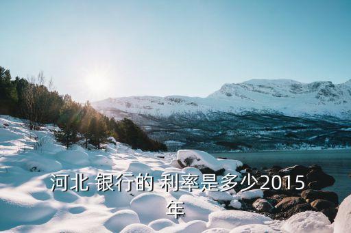  河北 銀行的 利率是多少2015年