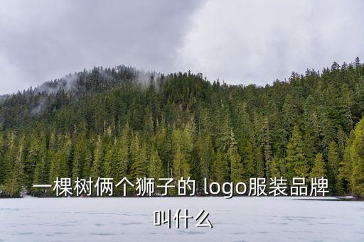 一棵樹倆個獅子的 logo服裝品牌叫什么