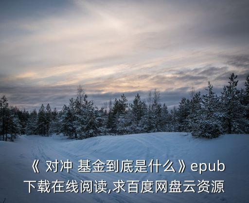 《 對沖 基金到底是什么》epub下載在線閱讀,求百度網(wǎng)盤云資源