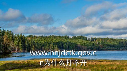 www.hnjdctk.gov.cn為什么打不開