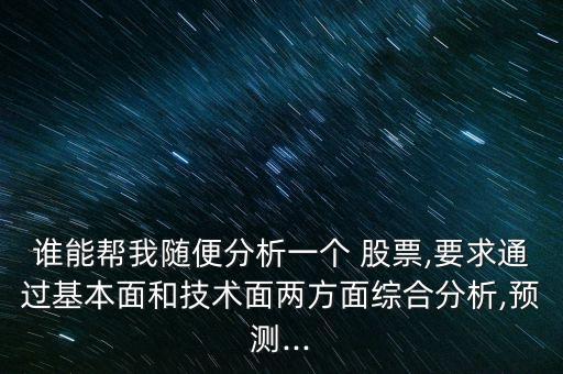 誰能幫我隨便分析一個 股票,要求通過基本面和技術面兩方面綜合分析,預測...