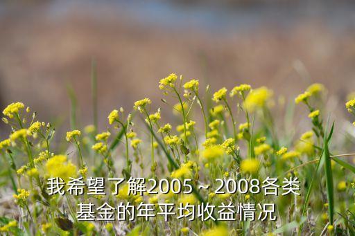 我希望了解2005～2008各類 基金的年平均收益情況