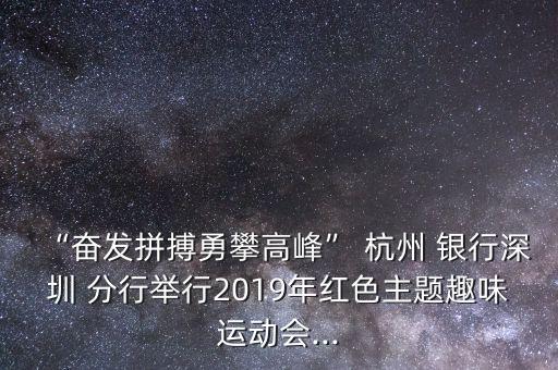 “奮發(fā)拼搏勇攀高峰” 杭州 銀行深圳 分行舉行2019年紅色主題趣味運(yùn)動(dòng)會(huì)...