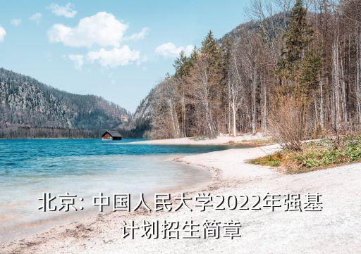 北京: 中國人民大學(xué)2022年強(qiáng)基計(jì)劃招生簡章