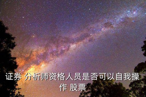 不炒股票的分析師,國際金融分析師能炒股票嗎