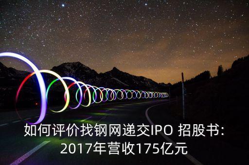 如何評價找鋼網遞交IPO 招股書:2017年營收175億元