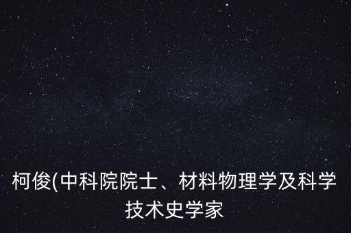 柯俊(中科院院士、材料物理學及科學技術史學家