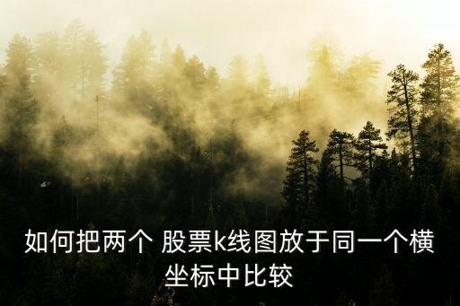 兩只股票的分析對比,如何對比兩只股票的長期走勢