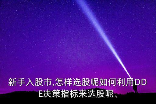 新手入股市,怎樣選股呢如何利用DDE決策指標(biāo)來選股呢、