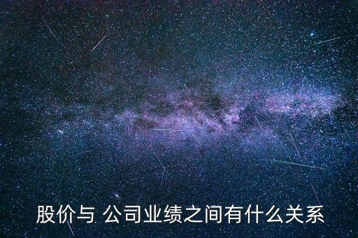  股價與 公司業(yè)績之間有什么關(guān)系