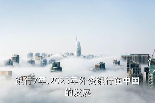 外資銀行7年,2023年外資銀行在中國的發(fā)展