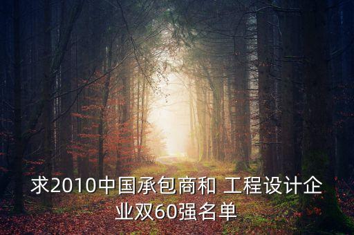 求2010中國承包商和 工程設計企業(yè)雙60強名單