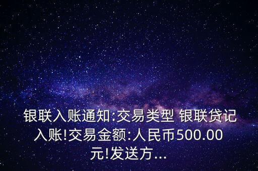  銀聯(lián)入賬通知:交易類(lèi)型 銀聯(lián)貸記入賬!交易金額:人民幣500.00元!發(fā)送方...