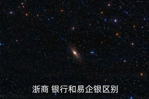  浙商 銀行和易企銀區(qū)別