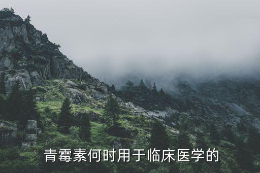  青霉素何時用于臨床醫(yī)學(xué)的