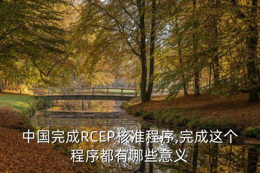 中國完成RCEP核準程序,完成這個程序都有哪些意義