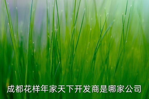 成都花樣年家天下開(kāi)發(fā)商是哪家公司