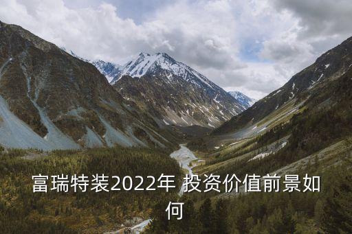 富瑞特裝2022年 投資價值前景如何