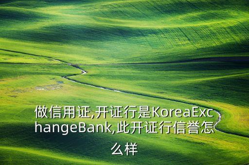 做信用證,開(kāi)證行是KoreaExchangeBank,此開(kāi)證行信譽(yù)怎么樣