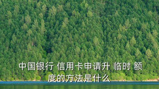  中國銀行 信用卡申請升 臨時(shí) 額度的方法是什么