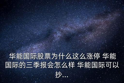  華能國際股票為什么這么漲停 華能國際的三季報會怎么樣 華能國際可以抄...