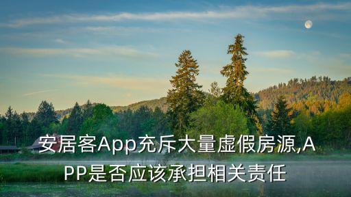  安居客App充斥大量虛假房源,APP是否應該承擔相關(guān)責任