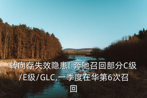 轉向存失效隱患! 奔馳召回部分C級/E級/GLC,一季度在華第6次召回