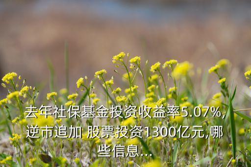 去年社?；鹜顿Y收益率5.07%,逆市追加 股票投資1300億元,哪些信息...