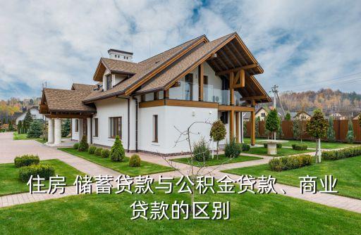  住房 儲蓄貸款與公積金貸款、商業(yè)貸款的區(qū)別