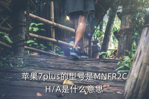 蘋果7plus的型號(hào)是MNFR2CH/A是什么意思