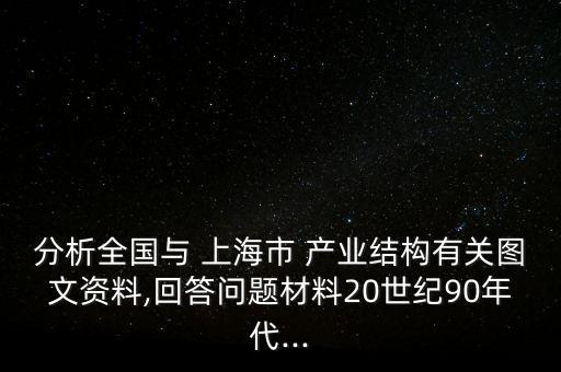 分析全國(guó)與 上海市 產(chǎn)業(yè)結(jié)構(gòu)有關(guān)圖文資料,回答問題材料20世紀(jì)90年代...