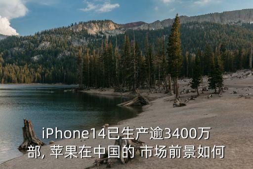 iPhone14已生產(chǎn)逾3400萬(wàn)部, 蘋果在中國(guó)的 市場(chǎng)前景如何