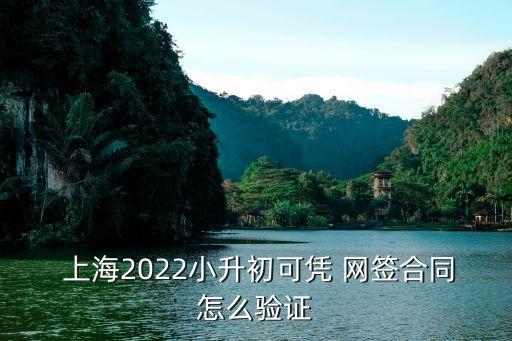  上海2022小升初可憑 網(wǎng)簽合同怎么驗證