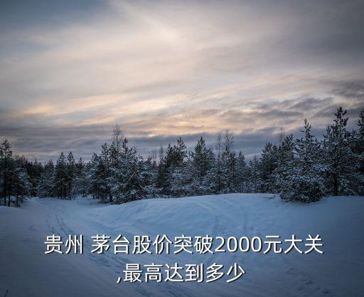  貴州 茅臺股價突破2000元大關,最高達到多少