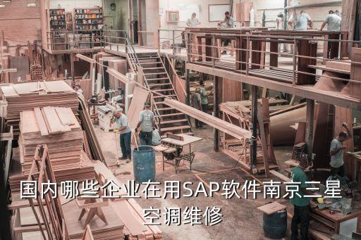 國內哪些企業(yè)在用SAP軟件南京三星 空調維修