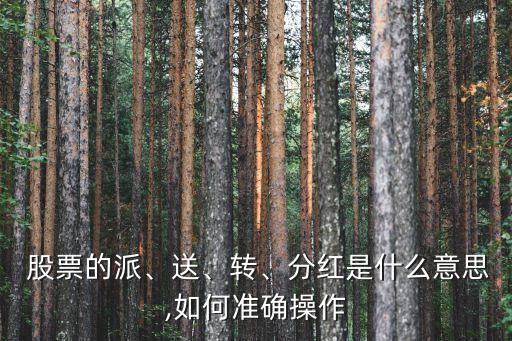  股票的派、送、轉(zhuǎn)、分紅是什么意思,如何準確操作