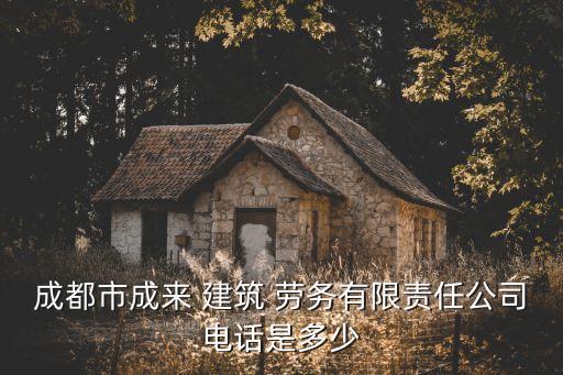 成都市成來 建筑 勞務(wù)有限責(zé)任公司電話是多少