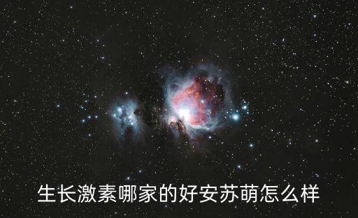 生長(zhǎng)激素哪家的好安蘇萌怎么樣