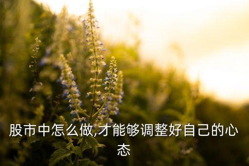 股市中怎么做,才能夠調整好自己的心態(tài)