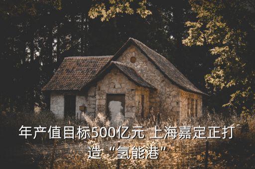 年產(chǎn)值目標500億元 上海嘉定正打造“氫能港”