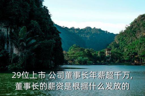 29位上市 公司董事長(zhǎng)年薪超千萬,董事長(zhǎng)的薪資是根據(jù)什么發(fā)放的